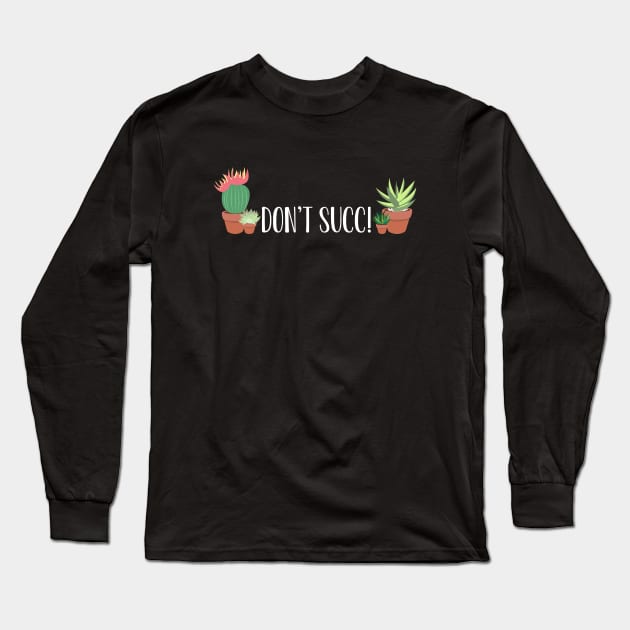 Succulent Plants, Don't Succ! Cactus Aloe Vera Funny White Font Long Sleeve T-Shirt by Always Growing Boutique